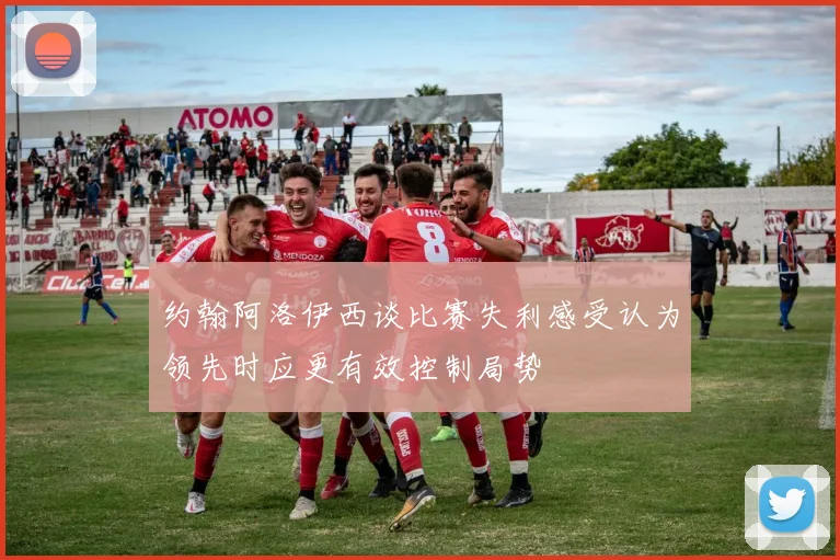 约翰阿洛伊西谈比赛失利感受认为领先时应更有效控制局势
