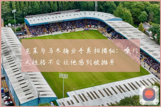 克莱与马冬梅分手真相揭秘：嗓门大性格不合让他感到被抛弃