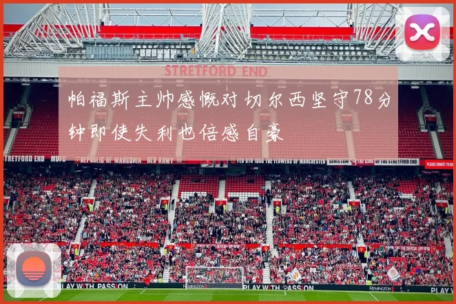 帕福斯主帅感慨对切尔西坚守78分钟即使失利也倍感自豪